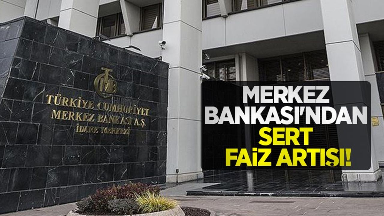 Merkez Bankası'ndan sert faiz artışı!