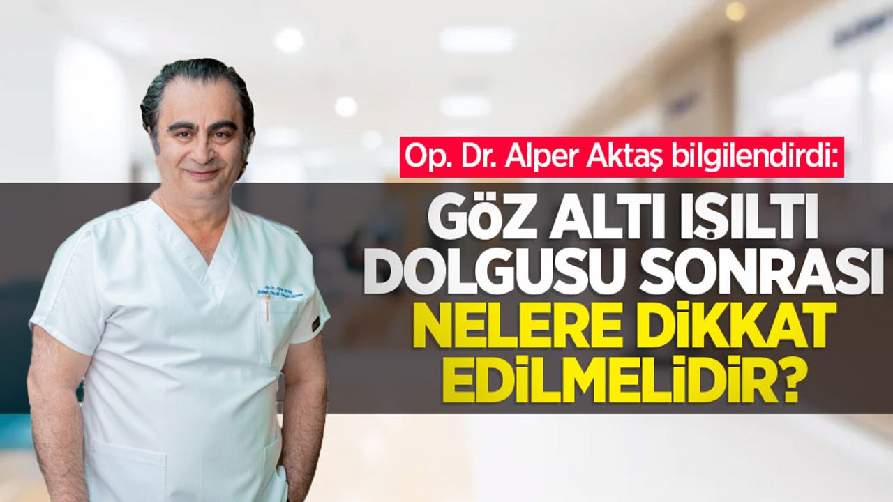 Op. Dr. Alper Aktaş bilgilendirdi: Göz altı ışıltı dolgusu sonrası nelere dikkat edilmelidir?