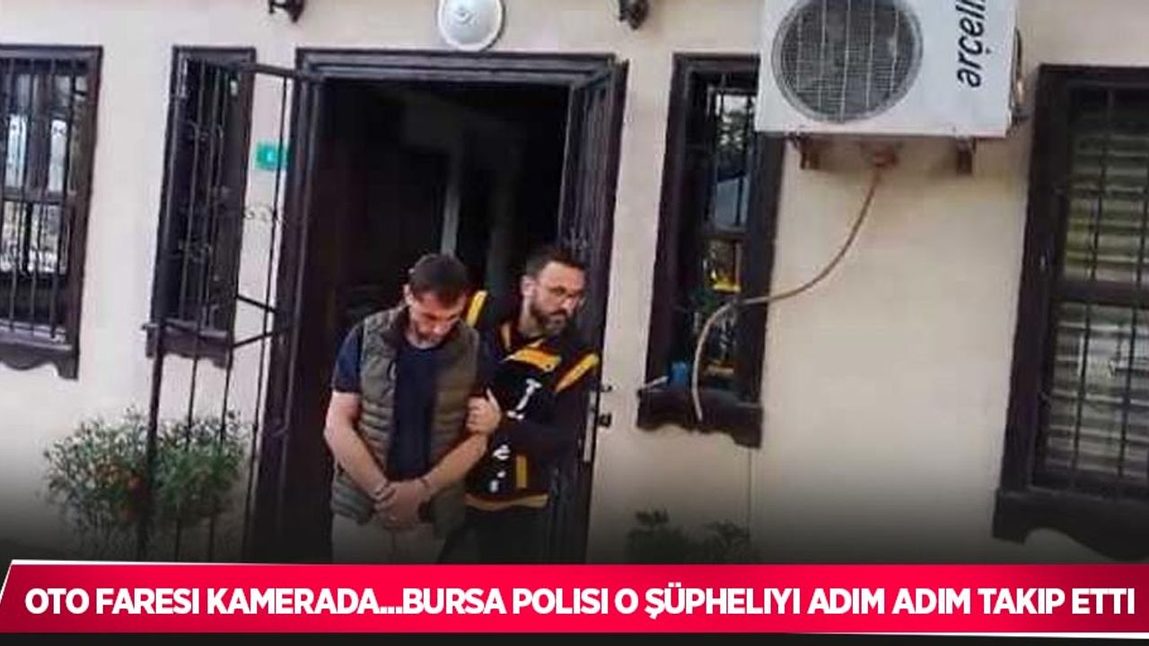 Oto faresi kamerada...Bursa polisi o şüpheliyi adım adım takip etti