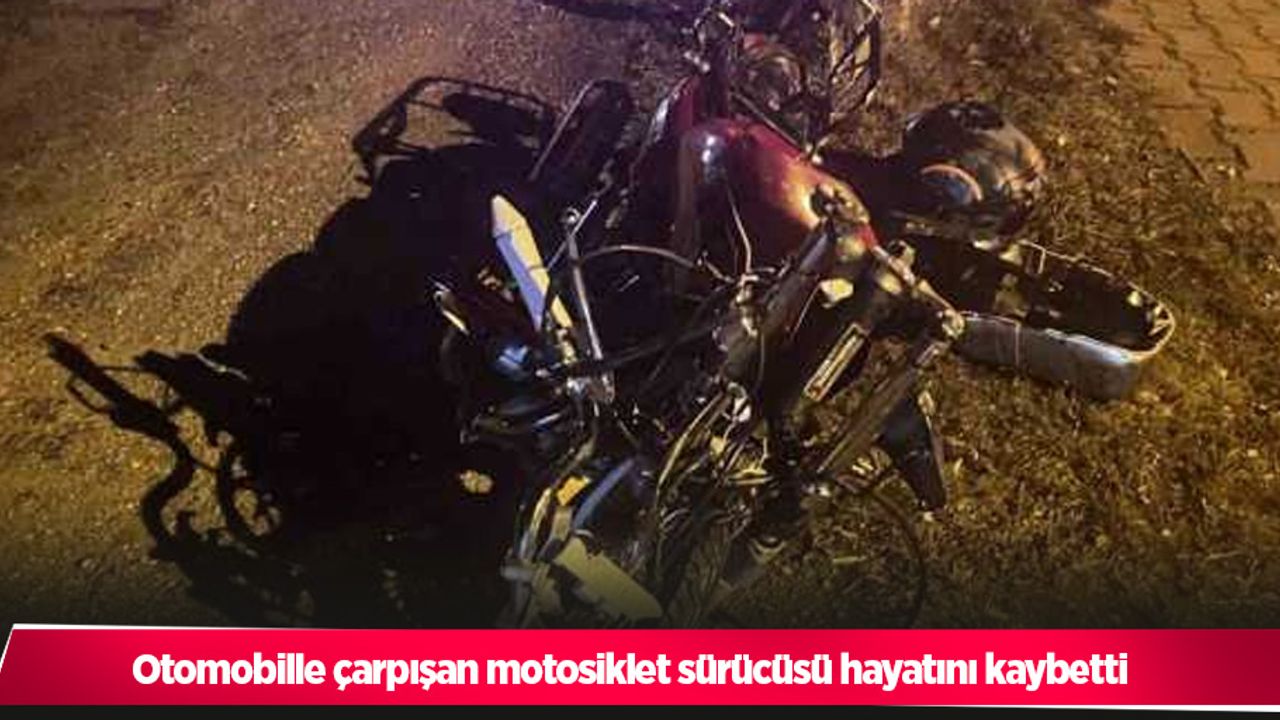Otomobille çarpışan motosiklet sürücüsü hayatını kaybetti