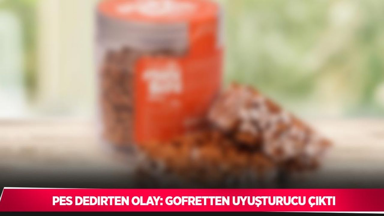 Pes dedirten olay: Gofretten uyuşturucu çıktı