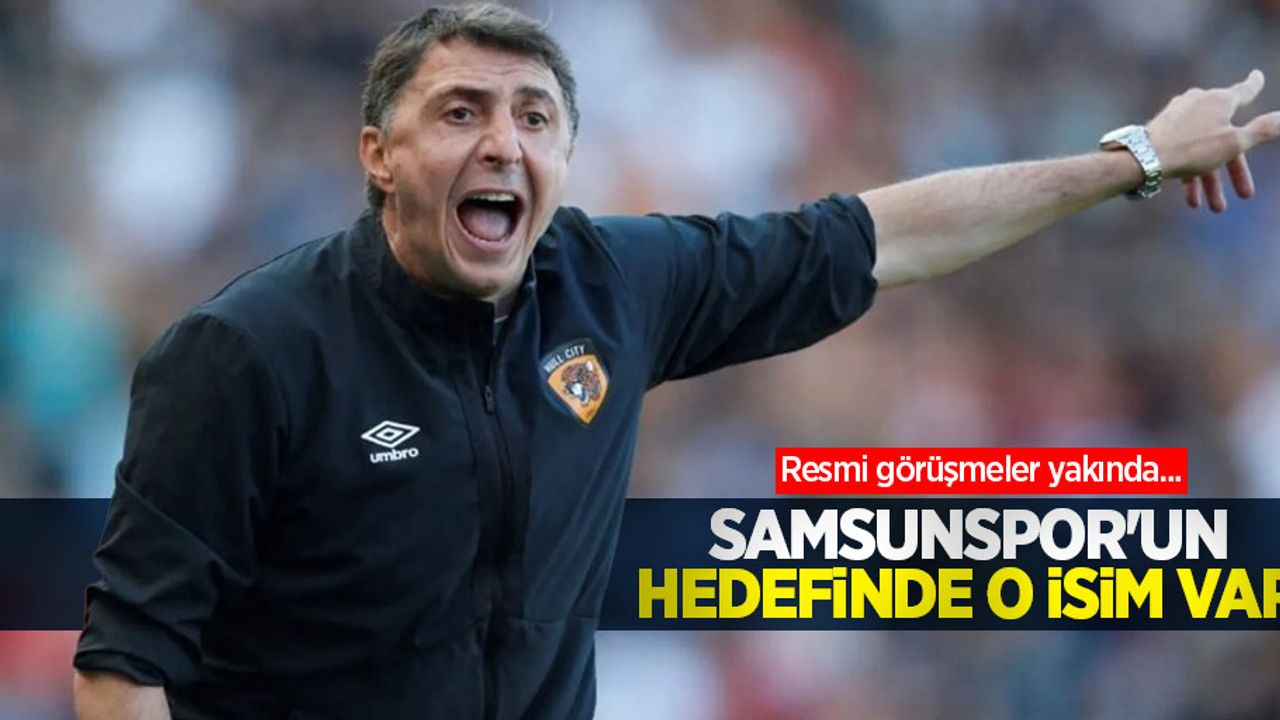 Resmi görüşmeler yakında... Samsunspor'un hedefinde o isim var 