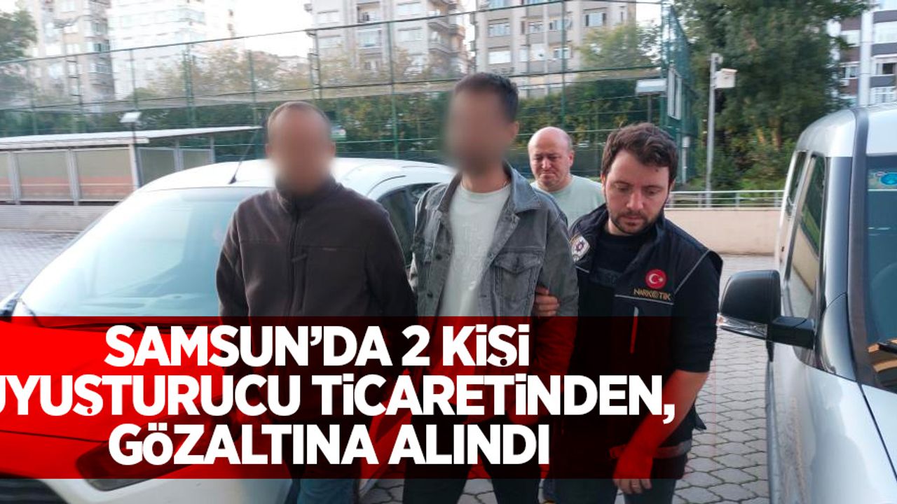 Samsun'da 2 kişi uyuşturucu ticaretinden gözaltına alındı