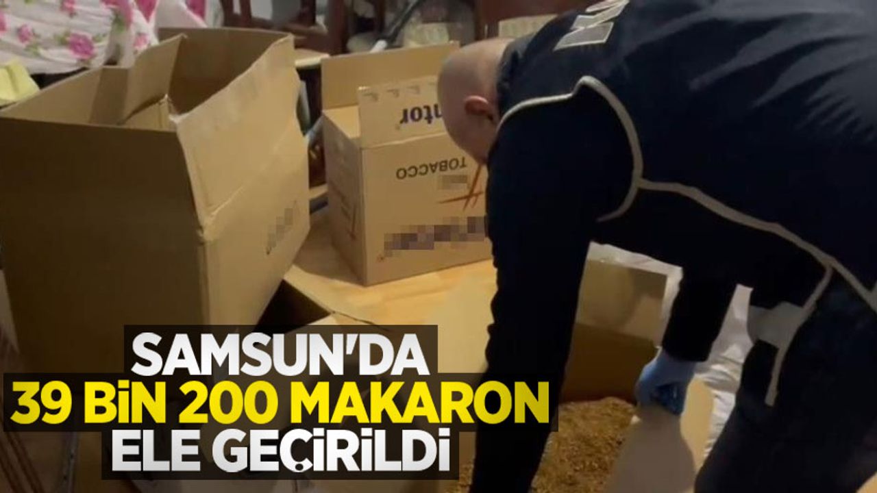 Samsun'da 39 bin 200 makaron ele geçirildi