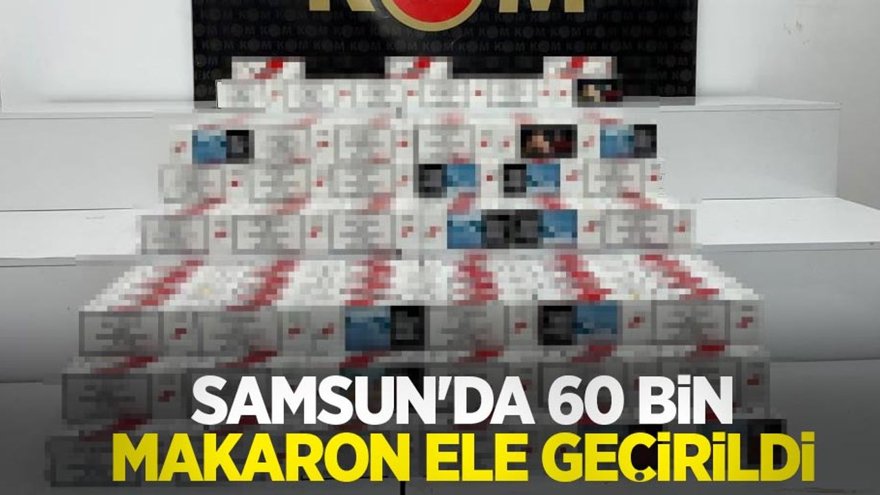 Samsun'da 60 bin makaron ele geçirildi