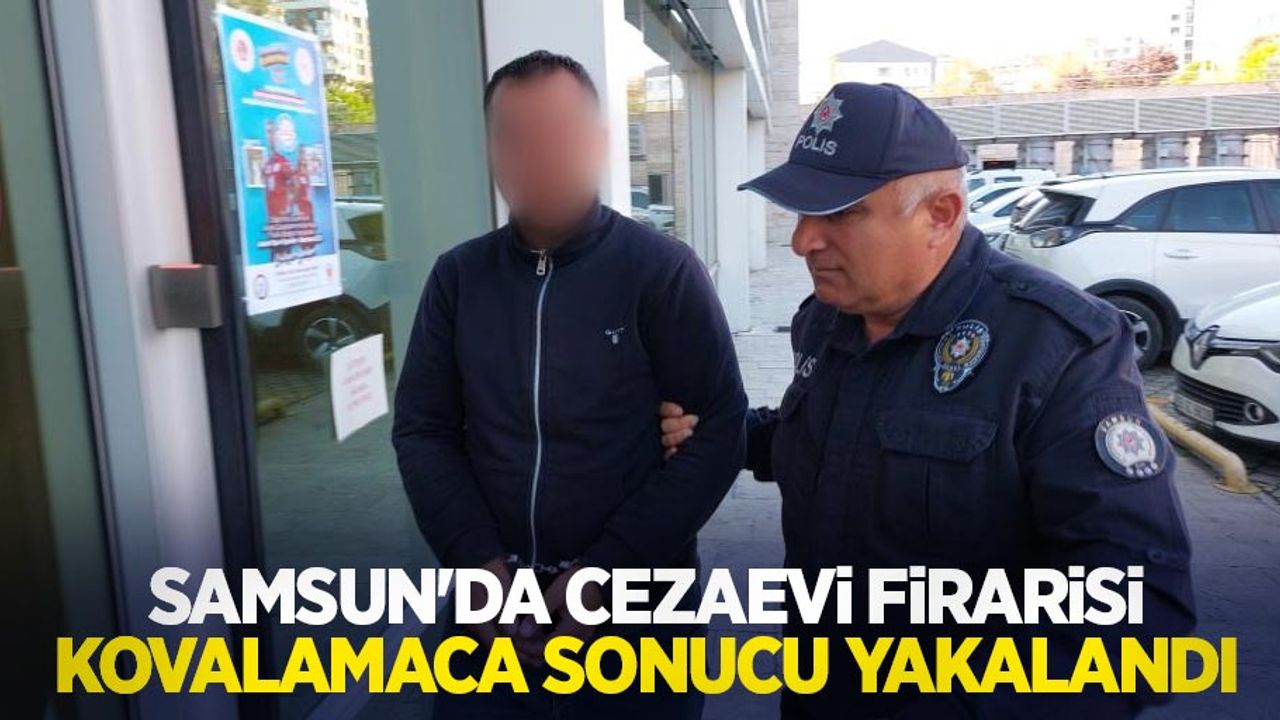 Samsun'da cezaevi firarisi kovalamaca sonucu yakalandı