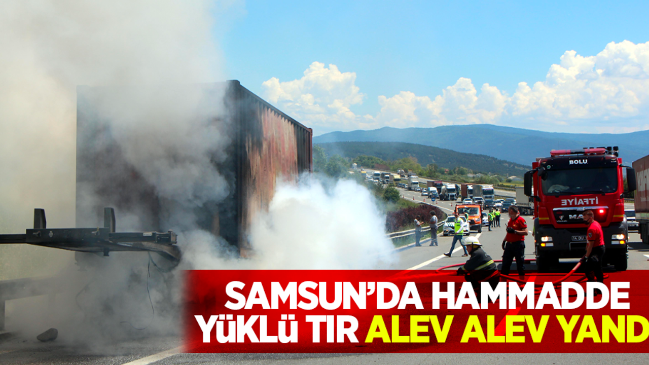 Samsun'da hammadde yüklü tır alev alev yandı