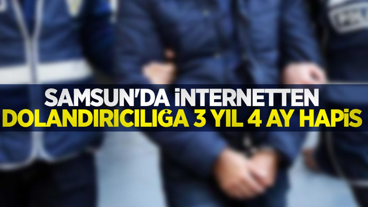 Samsun'da internetten dolandırıcılığa 3 yıl 4 ay hapis