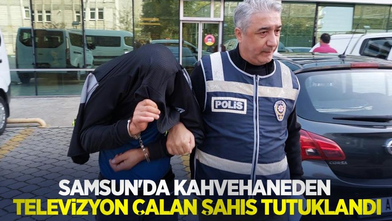 Samsun'da kahvehaneden televizyon çalan şahıs tutuklandı