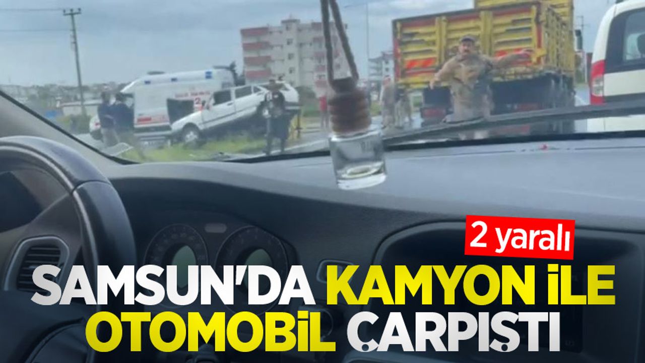 Samsun'da kamyon ile otomobil çarpıştı: 2 yaralı
