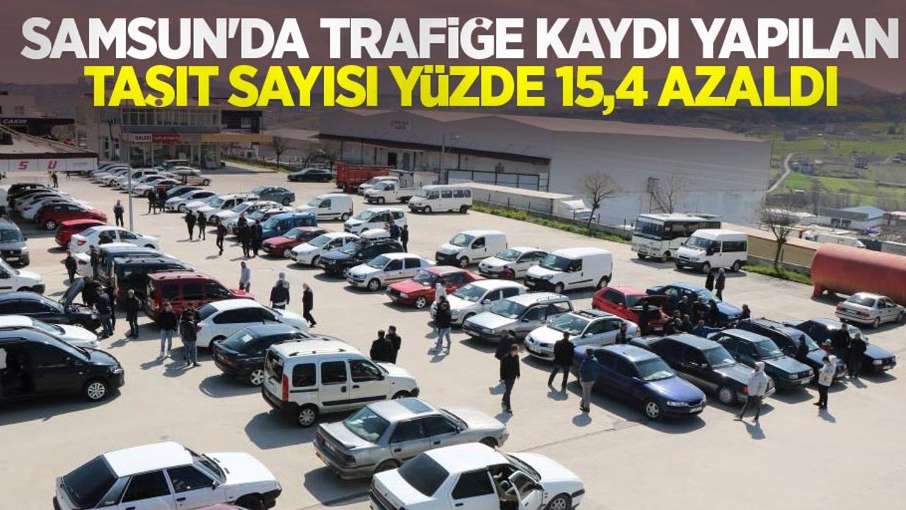 Samsun’da trafiğe kaydı yapılan taşıt sayısı yüzde 15,4 azaldı