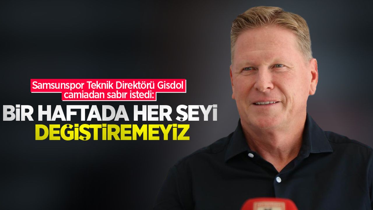 Samsunspor Teknik Direktörü Gisdol camiadan sabır istedi: Bir haftada her şeyi değiştiremeyiz