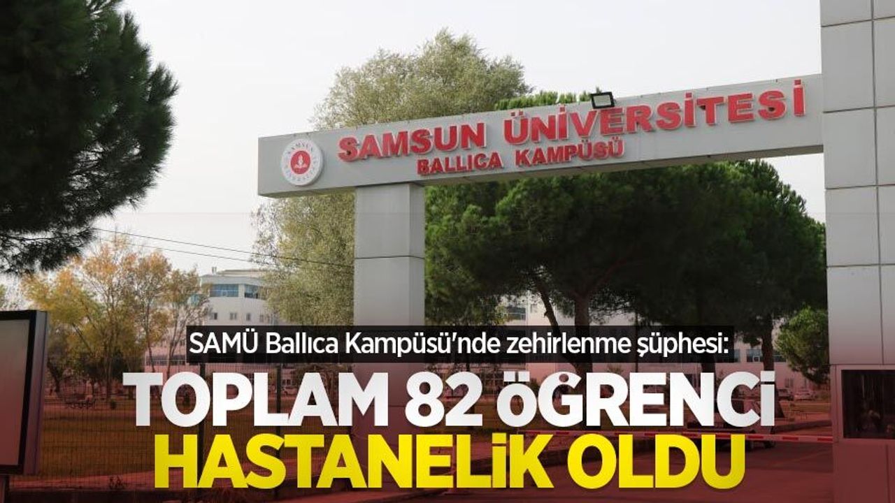 SAMÜ Ballıca Kampüsü'nde zehirlenme şüphesi: Toplam 82 öğrenci hastanelik oldu