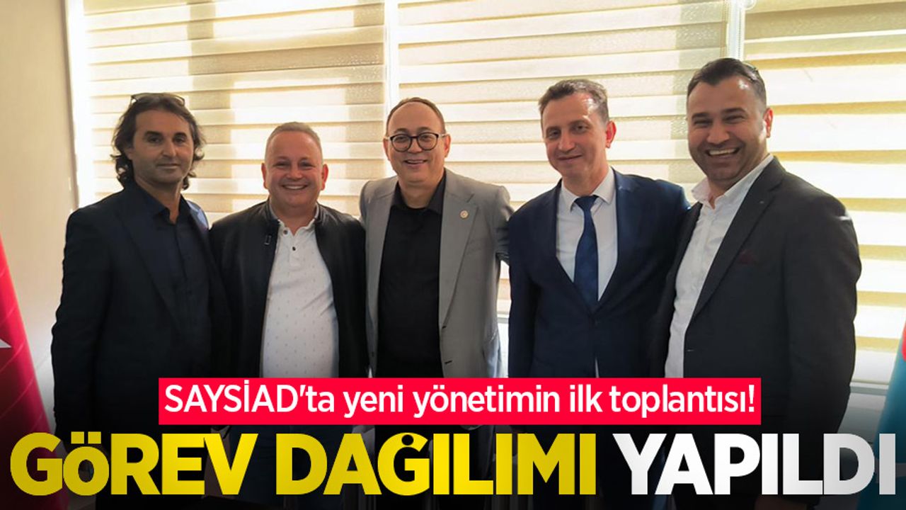 SAYSİAD'ta yeni yönetimin ilk toplantısı! Görev dağılımı yapıldı