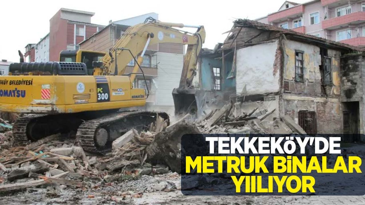 Tekkeköy'de metruk binalar yıkılıyor