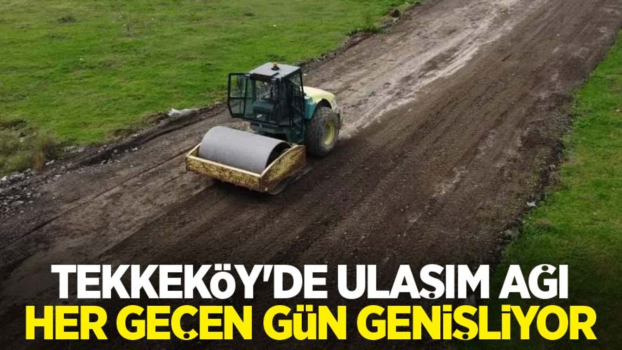Tekkeköy'de ulaşım ağı her geçen gün genişliyor