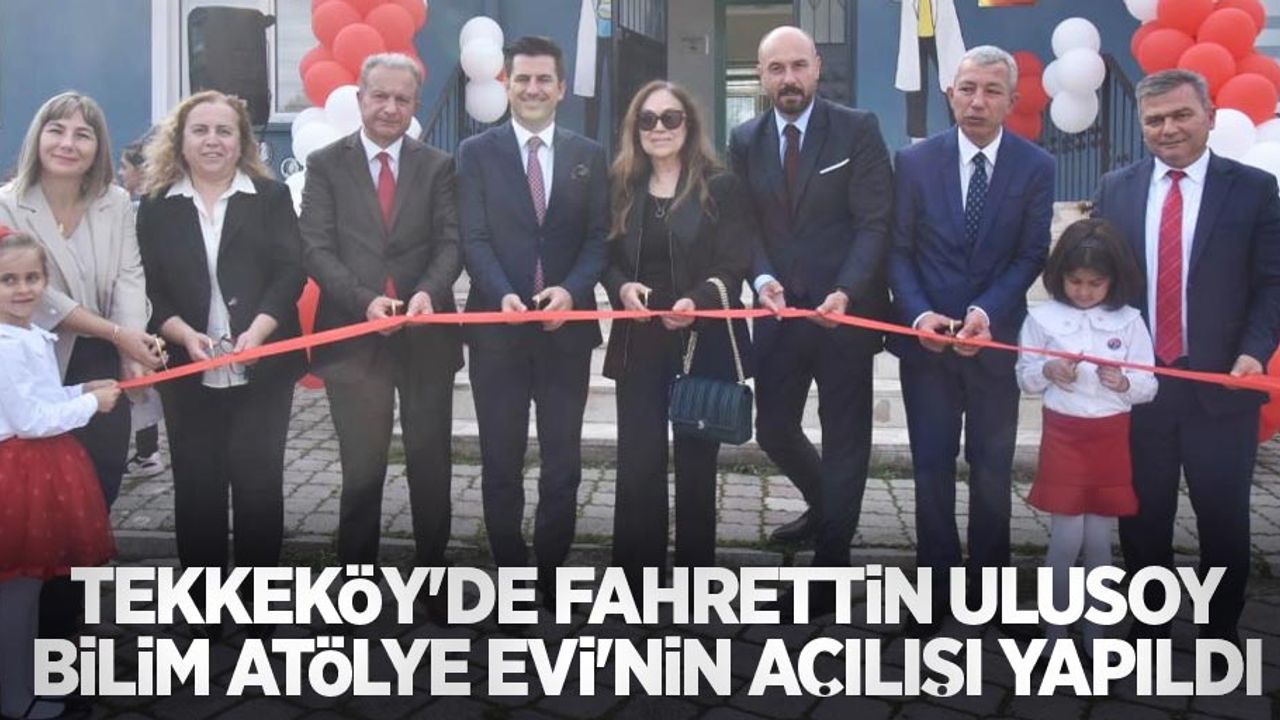 Tekkeköy’de Fahrettin Ulusoy Bilim Atölye Evi’nin açılışı yapıldı