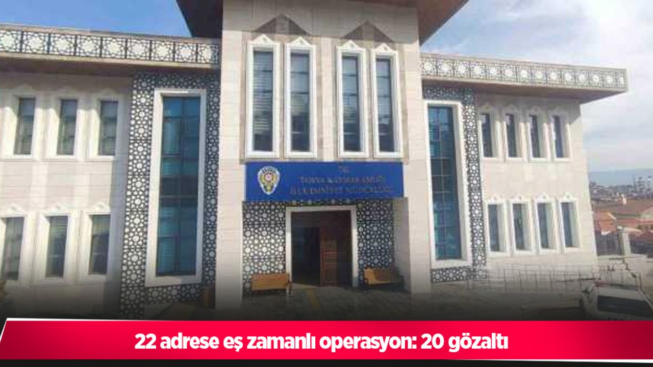 22 adrese eş zamanlı operasyon: 20 gözaltı
