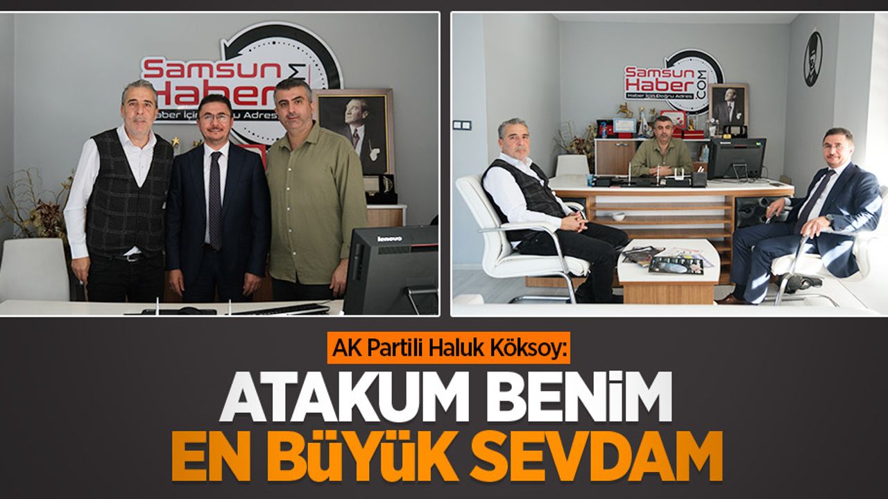 AK Partili Haluk Köksoy: Atakum benim en büyük sevdam