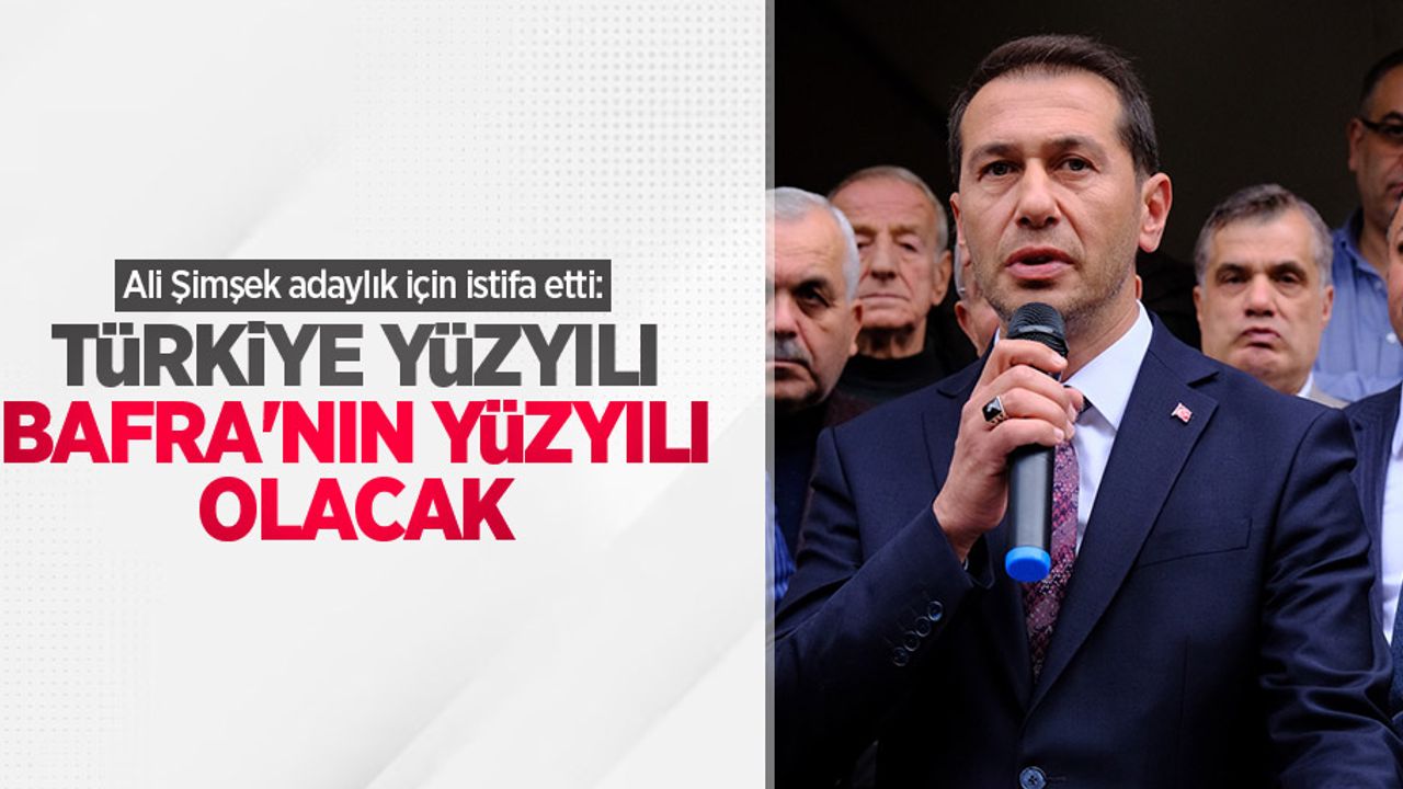 Ali Şimşek adaylık için istifa etti: Türkiye yüzyılı Bafra'nın yüzyılı olacak