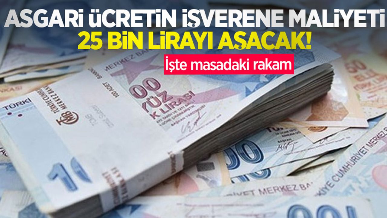 Asgari ücretin işverene maliyeti 25 bin lirayı aşacak! İşte masadaki rakam