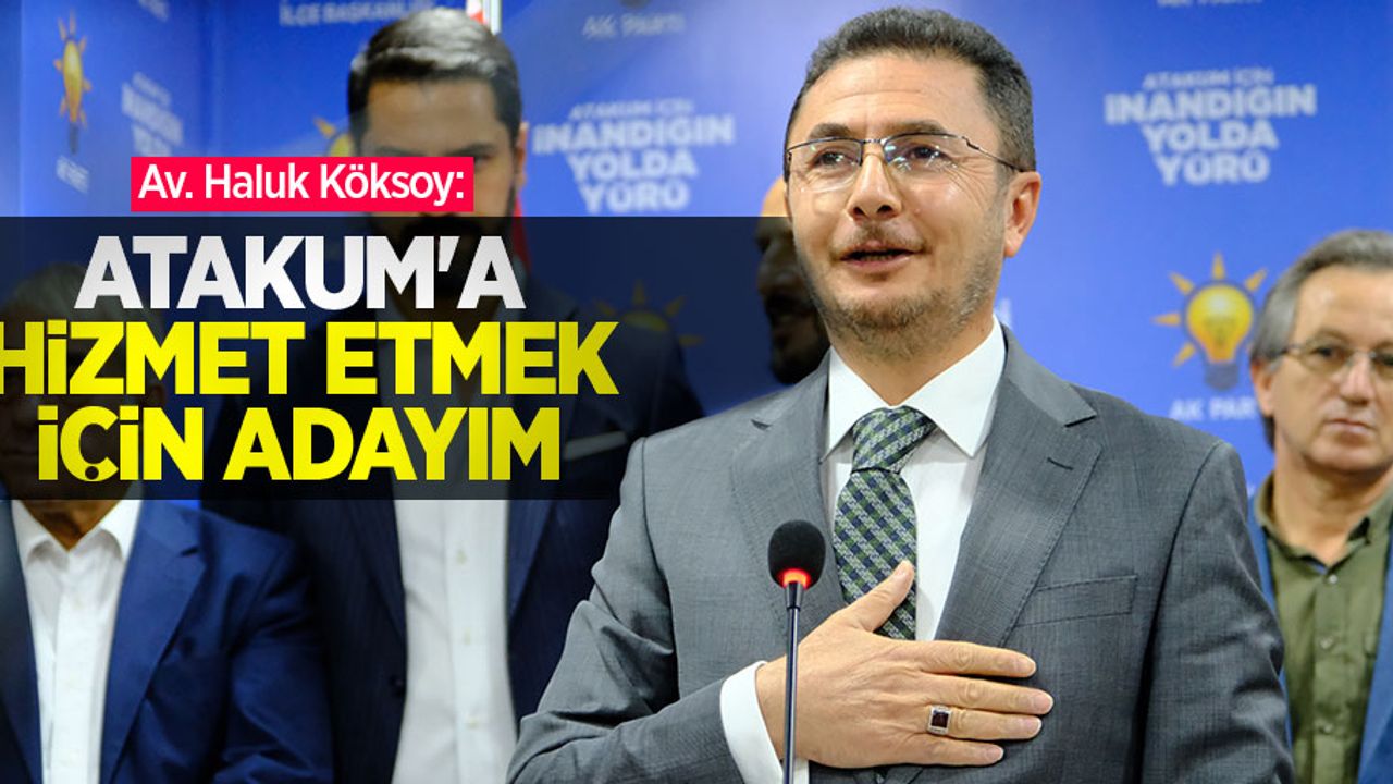 Av. Haluk Köksoy: Atakum'a hizmet etmek için adayım