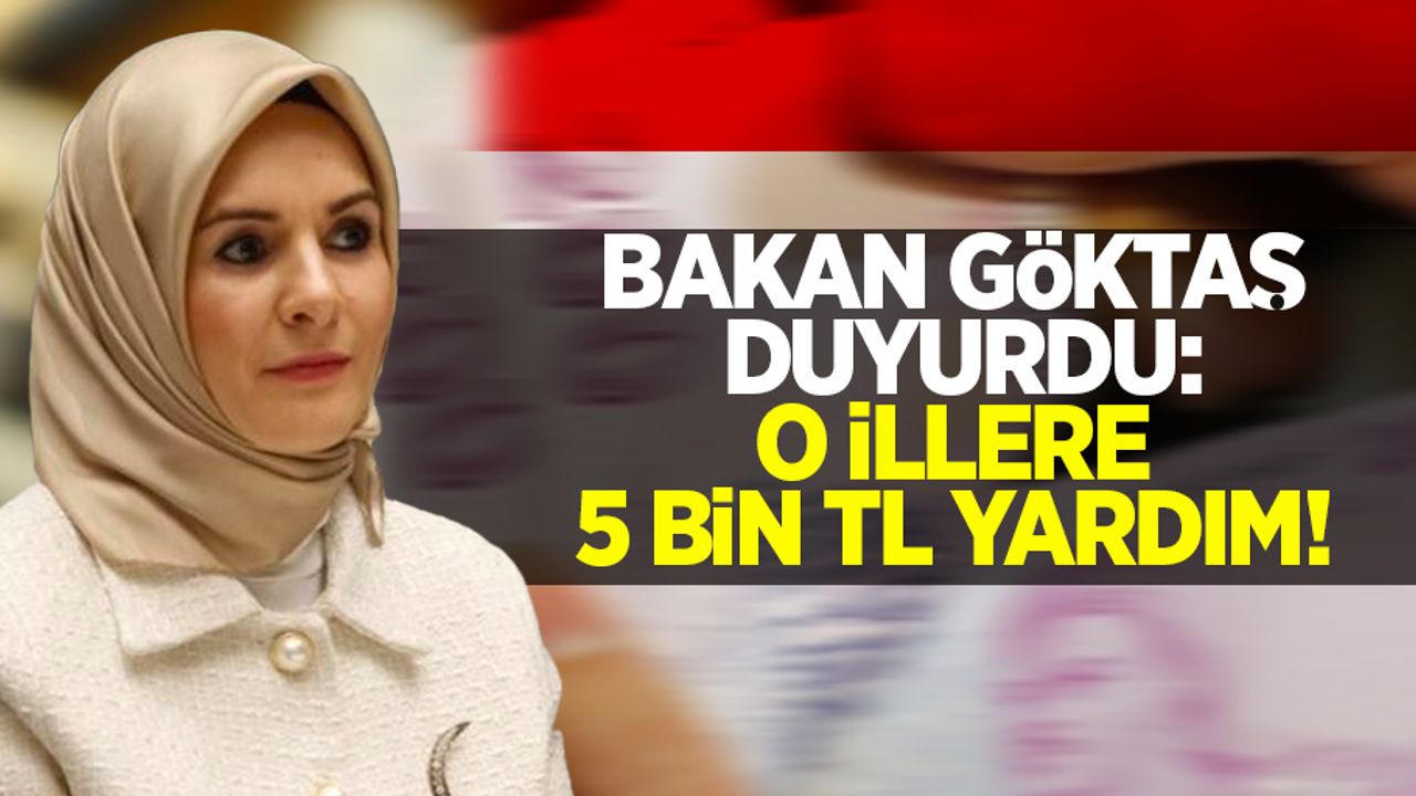 Bakan Göktaş duyurdu: o illere 5 bin tl yardım!