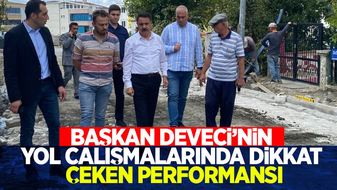 Başkan Deveci’nin yol çalışmalarında  dikkat çeken performansı