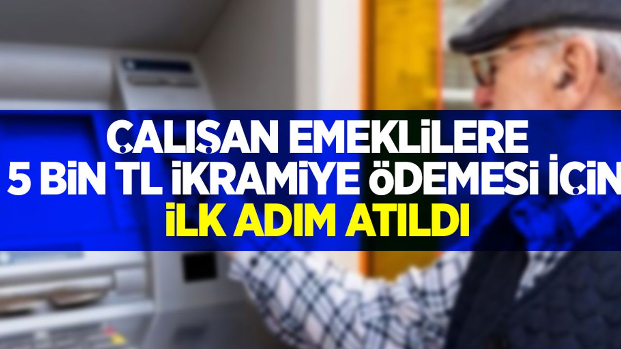 Çalışan emeklilere 5 bin tl ikramiye ödemesi için ilk adım atıldı