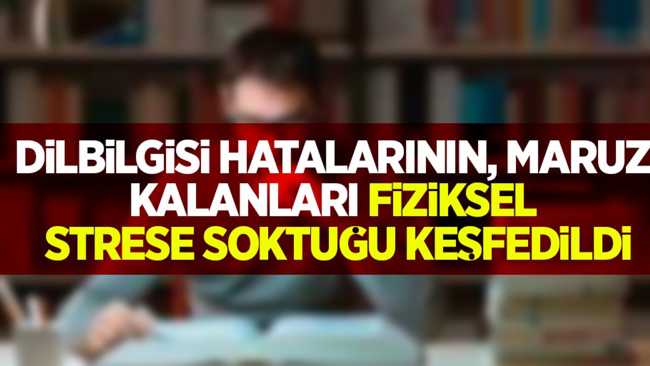 Dilbilgisi hatalarının,maruz kalanları fiziksel strese soktuğu keşfedildi