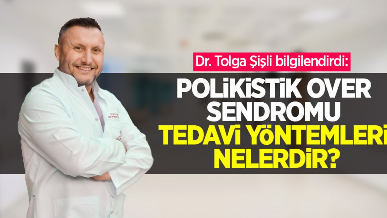Dr. Tolga Şişli bilgilendirdi: Polikistik over sendromu tedavi yöntemleri nelerdir?