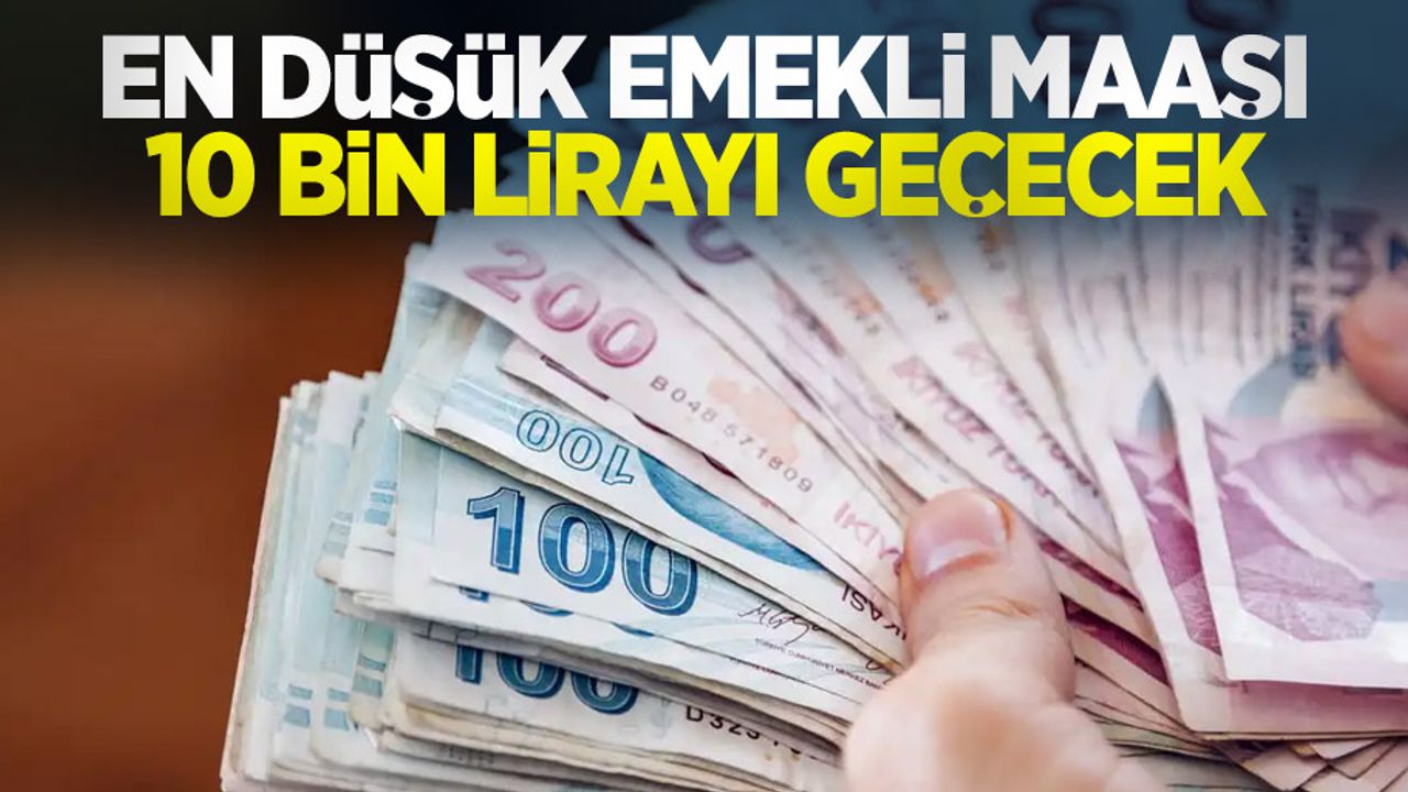 En düşük emekli maaşı 10 bin lirayı geçecek