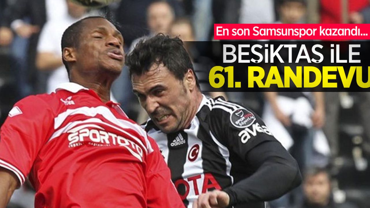 En son Samsunspor kazandı... Beşiktaş ile 61. RANDEVU 