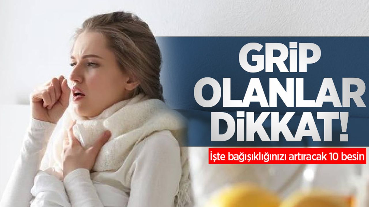 Grip olanlar dikkat! İşte bağışıklığınızı artıracak 10 besin