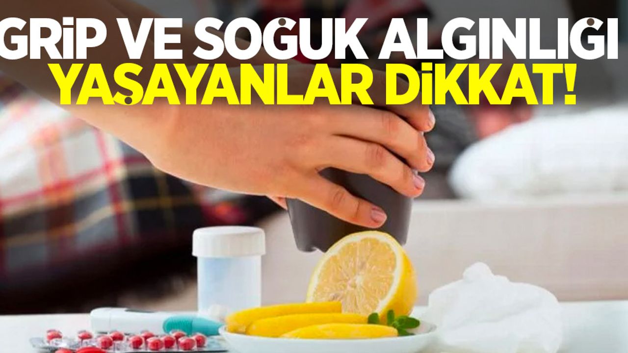 Grip ve soğuk algınlığı yaşayanlar dikkat!