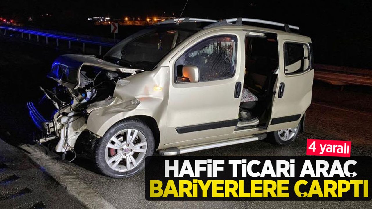 Hafif ticari araç bariyerlere çarptı: 4 yaralı