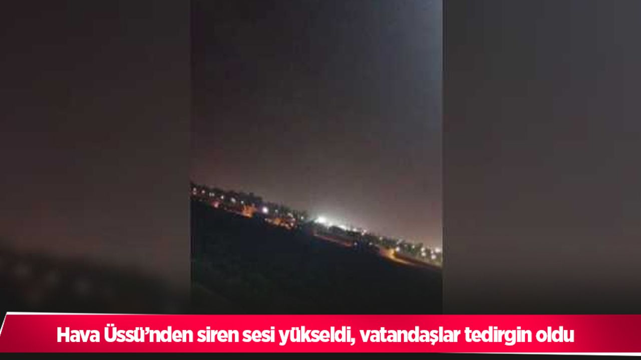Hava Üssü’nden siren sesi yükseldi, vatandaşlar tedirgin oldu