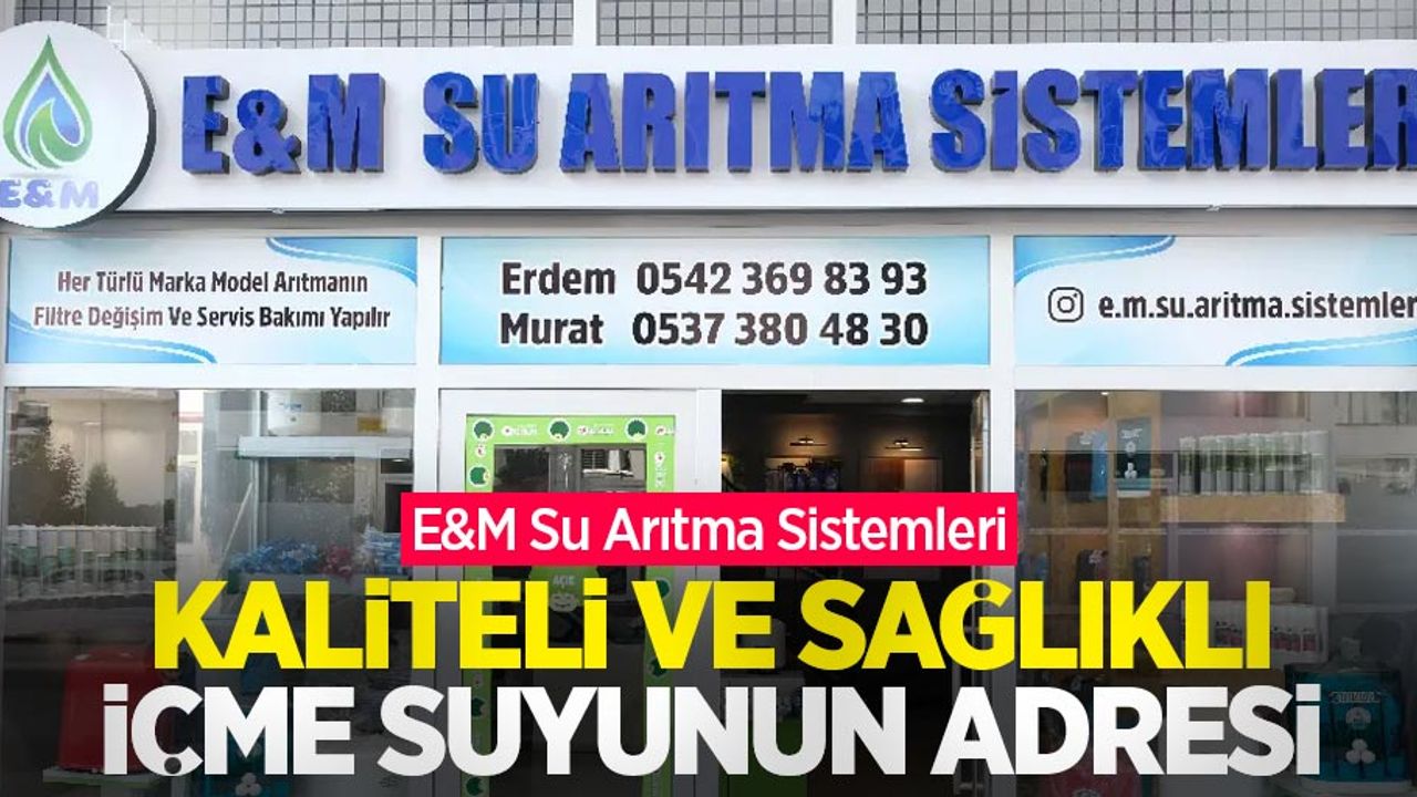 Kaliteli ve sağlıklı içme suyunun adresi: E&M Su Arıtma Sistemleri