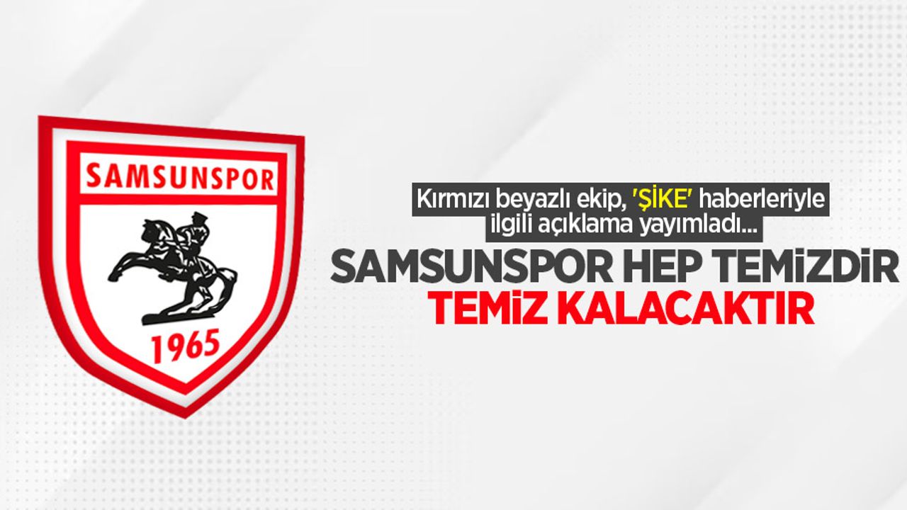 Kırmızı beyazlı ekip, 'ŞİKE' haberleriyle ilgili açıklama yayımladı... Samsunspor Hep Temizdir Temiz Kalacaktır
