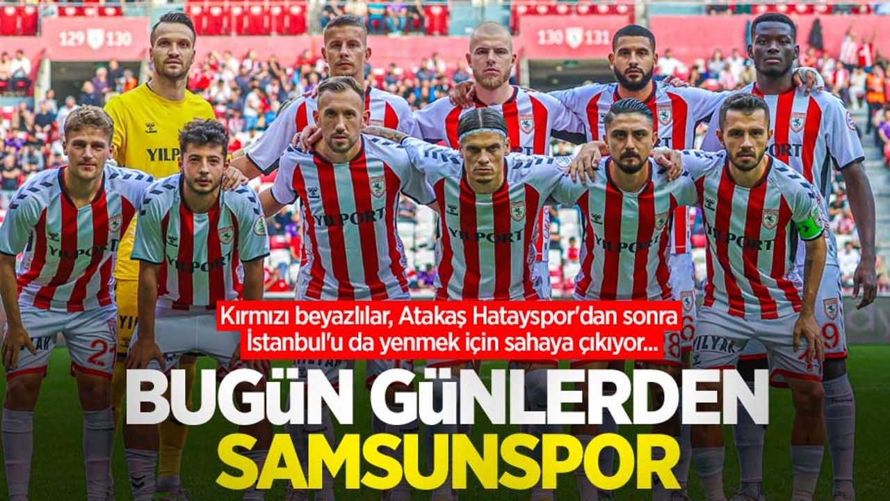Kırmızı beyazlılar, Atakaş Hatayspor'dan sonra İstanbul'u da yenmek için sahaya çıkıyor... Bugün Günlerden SAMSUNSPOR 