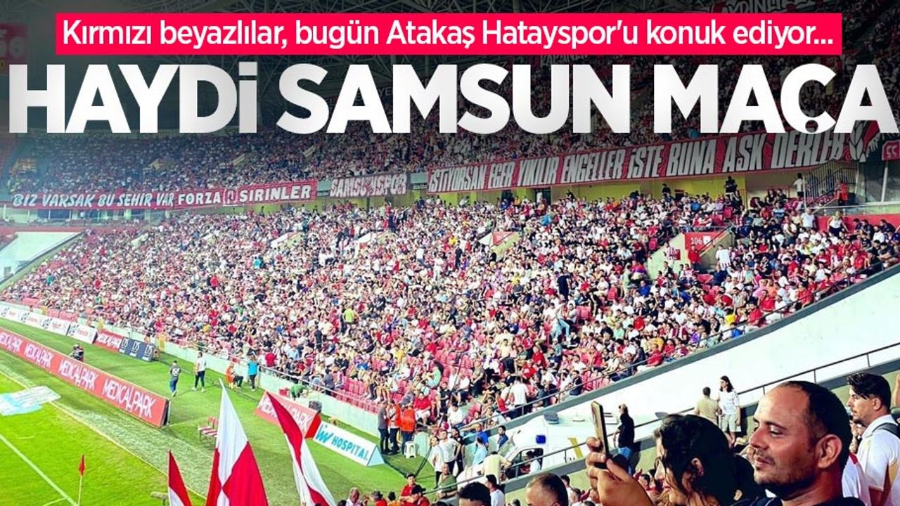 Kırmızı beyazlılar, bugün Atakaş Hatayspor'u konuk ediyor... HAYDİ SAMSUN MAÇA 