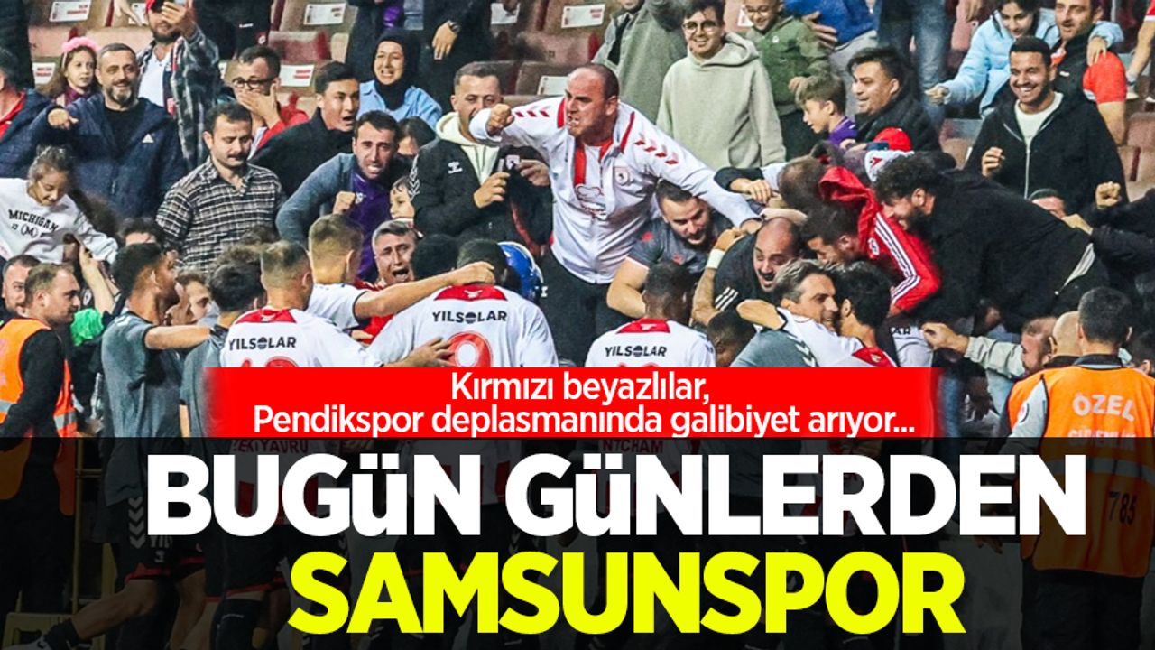 Kırmızı beyazlılar, Pendikspor deplasmanında galibiyet arıyor...Bugün günlerden SAMSUNSPOR
