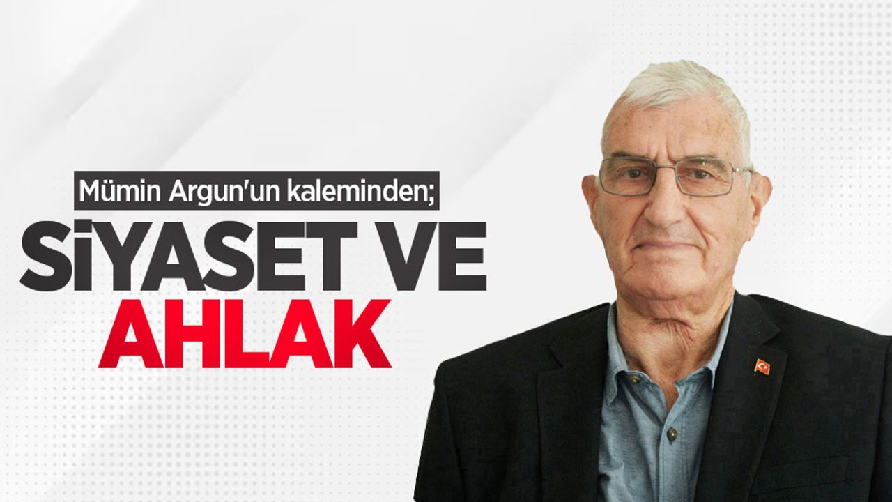 Mümin Argun'un kaleminden; Siyaset ve Ahlak 