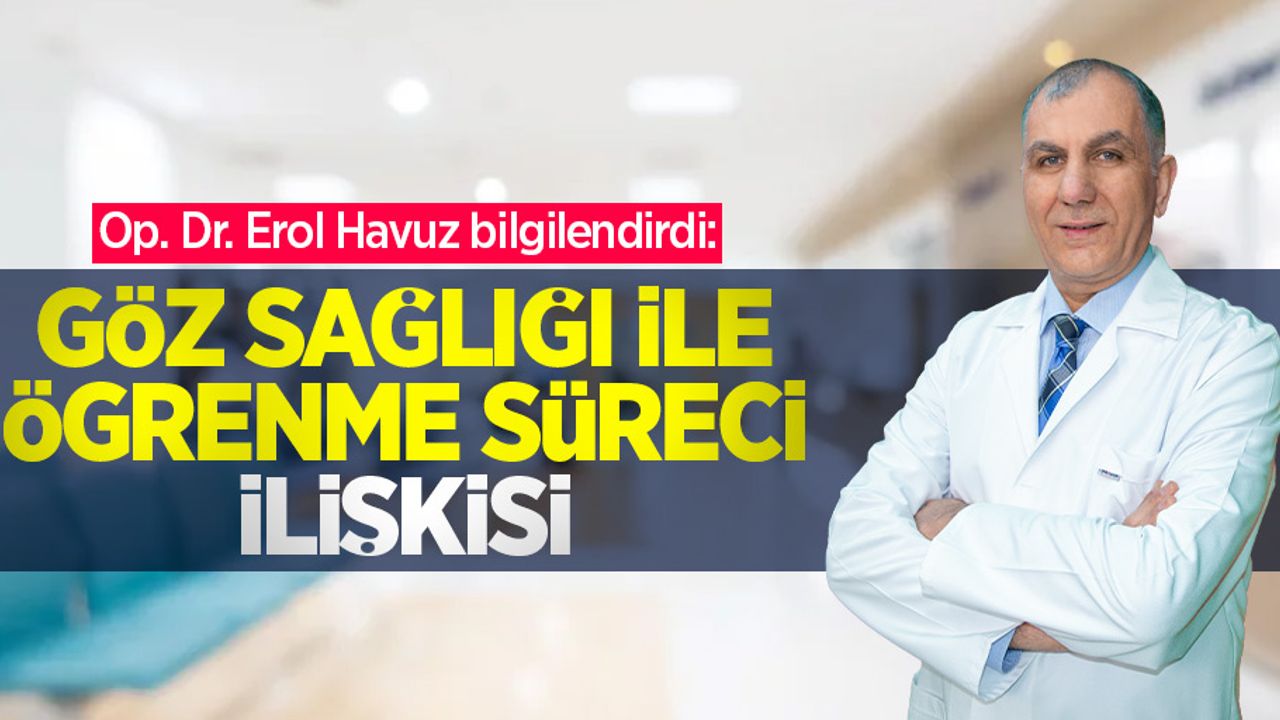 Op. Dr. Erol Havuz bilgilendirdi: Göz sağlığı ile öğrenme süreci ilişkisi