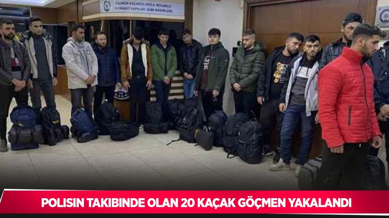 Polisin takibinde olan 20 kaçak göçmen yakalandı