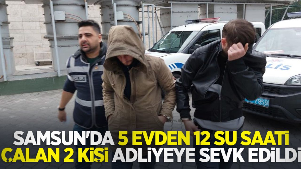 Samsun'da 5 evden 12 su saati çalan 2 kişi adliyeye sevk edildi