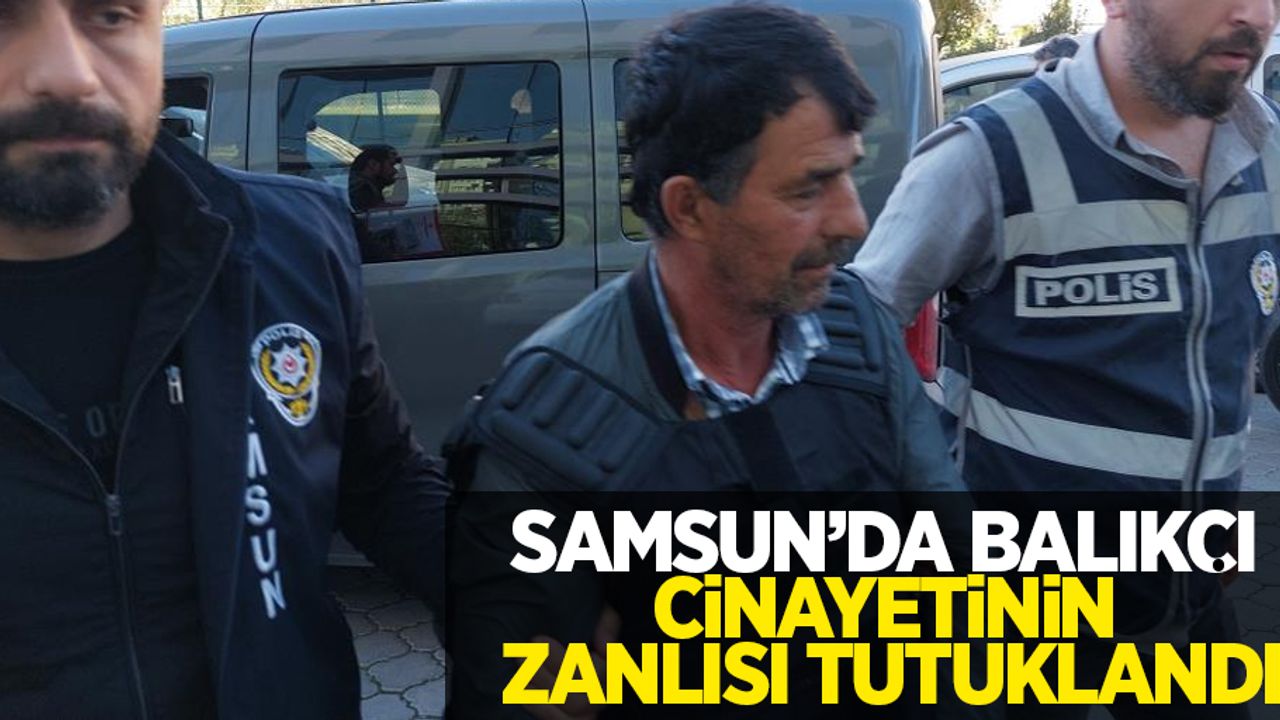 Samsun'da balıkçı cinayetinin zanlısı tutuklandı