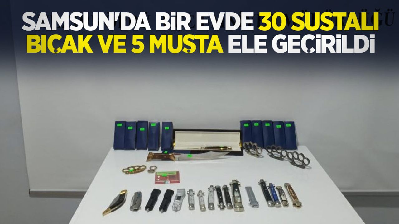 Samsun'da bir evde 30 sustalı bıçak ve 5 muşta ele geçirildi