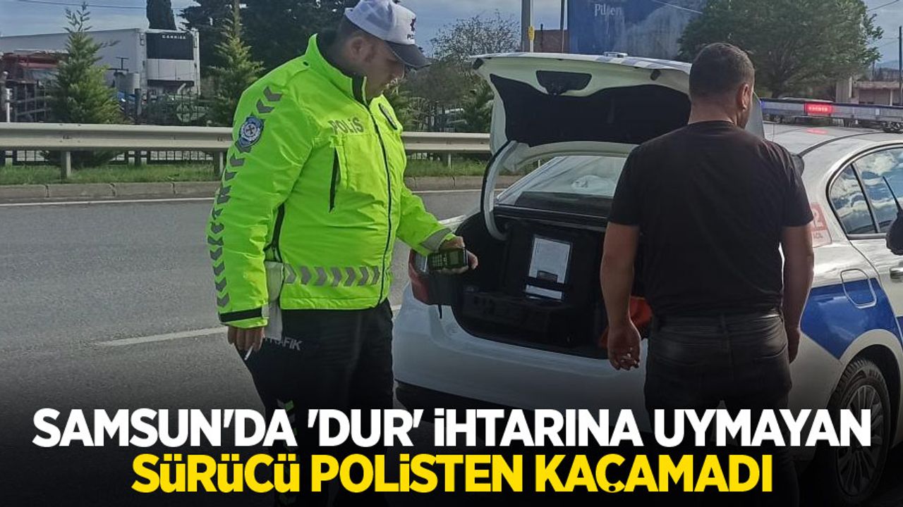 Samsun'da ‘Dur’ ihtarına uymayan sürücü polisten kaçamadı