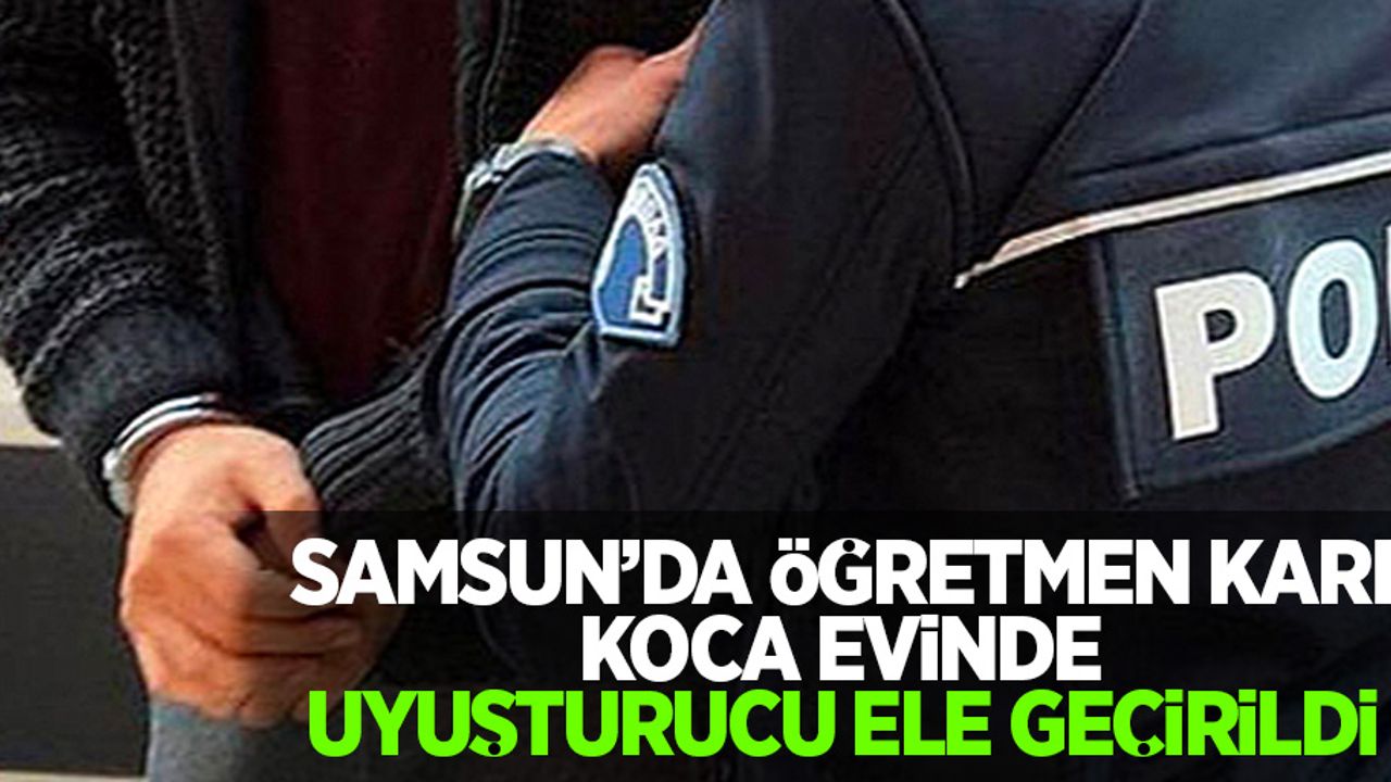 Samsun'da öğretmen karı koca evinde uyuşturucu ele geçirildi